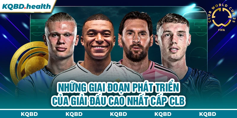 FIFA CLUB WC 23 Những giai đoạn phát triển của giải đấu cao nhất cấp CLB