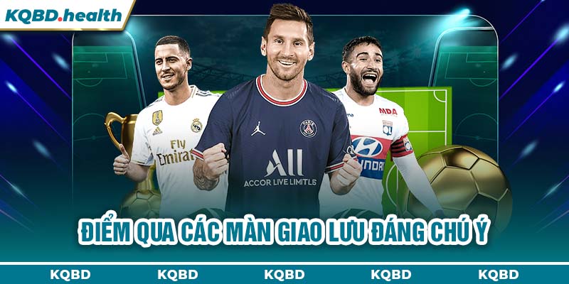 Giao Hữu ĐTQG 24 Điểm qua các màn giao lưu đáng chú ý